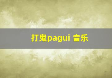 打鬼pagui 音乐